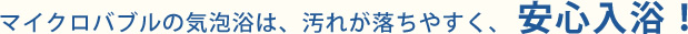 マイクロバブルの希望は、汚れが落ちやすく、入浴安心